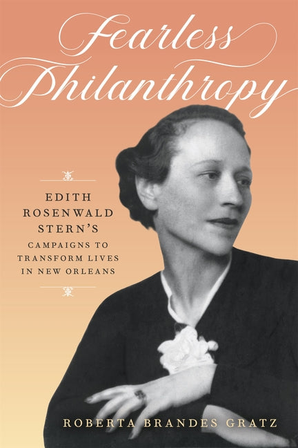 Fearless Philanthropy: Edith Rosenwald Stern's Campaigns to Transform Lives in New Orleans by Gratz, Roberta Brandes