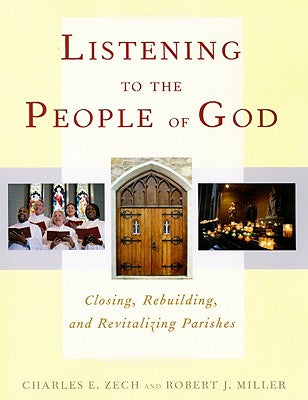 Listening to the People of God: Closing, Rebuilding, and Revitalizing Parishes by Zech, Charles E.
