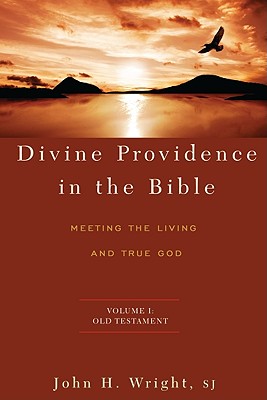 Divine Providence in the Bible: Meeting the Living and True God: Volume 1: Old Testament by Wright, John H., S.J.