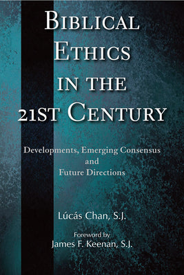 Biblical Ethics in the 21st Century: Developments, Emerging Consensus, and Future Directions by Chan, LÃºcÃ¡s