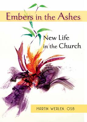 Embers in the Ashes: New Life in the Church: A "Pro-Vocation" for the Year of Faith 2012-2013 by Werlen, Martin