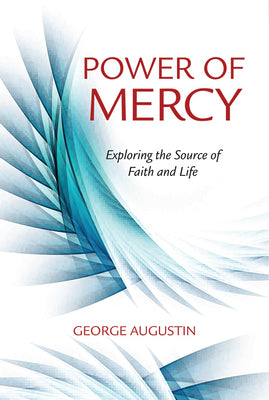 The Power of Mercy: Exploring the Source of Faith and Life by Augustin, George