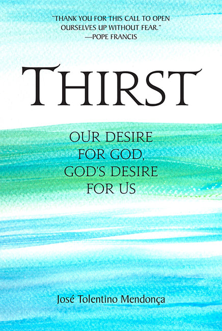 Thirst: Our Desire for God, God's Desire for Us by MendonÃ§a, JosÃ© Tolentino