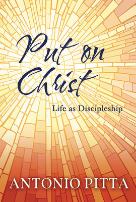 Put on Christ: Life as Discipleship by Pitta, Antonio