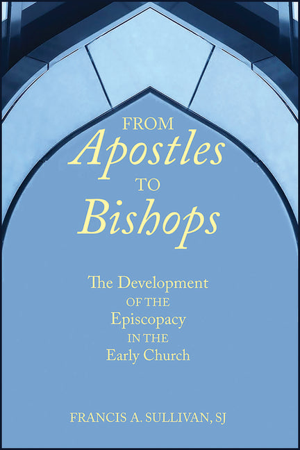 From Apostles to Bishops: The Development of the Episcopacy in the Early Church