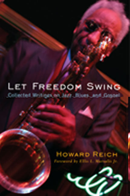Let Freedom Swing: Collected Writings on Jazz, Blues, and Gospel by Reich, Howard