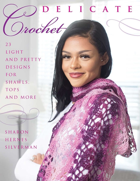 Delicate Crochet: 23 Light and Pretty Designs for Shawls, Tops and More by Silverman, Sharon Hernes