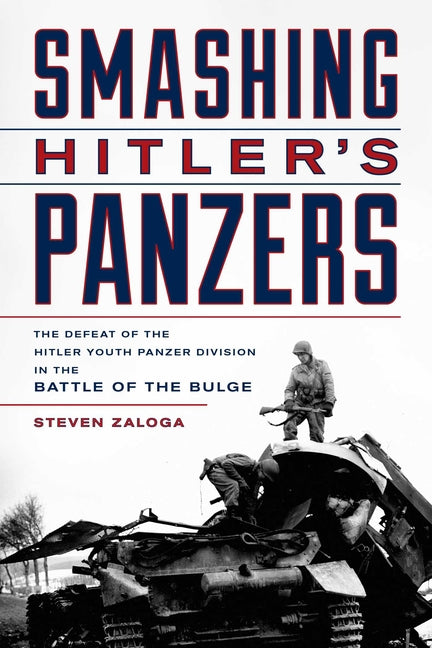 Smashing Hitler's Panzers: The Defeat of the Hitler Youth Panzer Division in the Battle of the Bulge by Zaloga, Steven J.