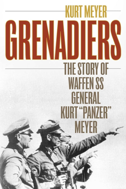 Grenadiers: The Story of Waffen SS General Kurt Panzer Meyer