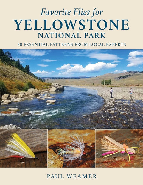 Favorite Flies for Yellowstone National Park: 50 Essential Patterns from Local Experts by Weamer, Paul