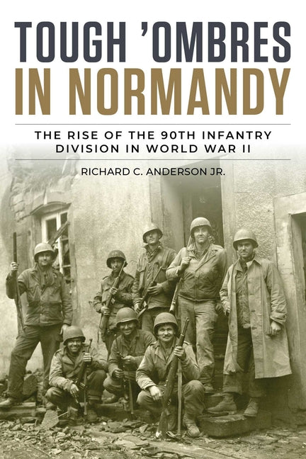 Tough 'Ombres in Normandy: The Rise of the 90th Infantry Division in World War II by Anderson, Richard C., Jr.