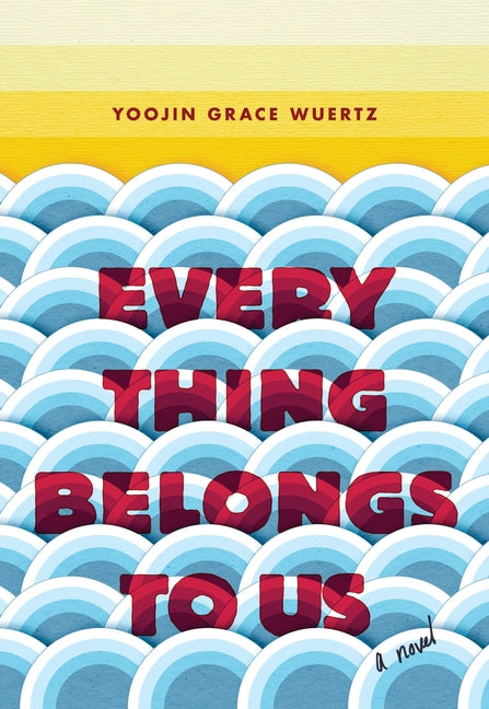 Everything Belongs to Us by Wuertz, Yoojin Grace