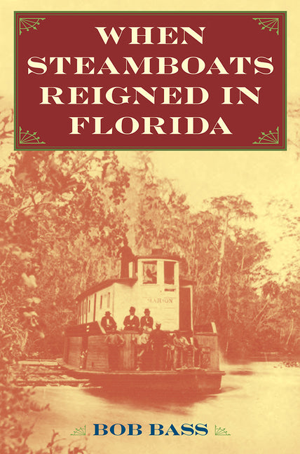 When Steamboats Reigned in Florida by Bass, Bob