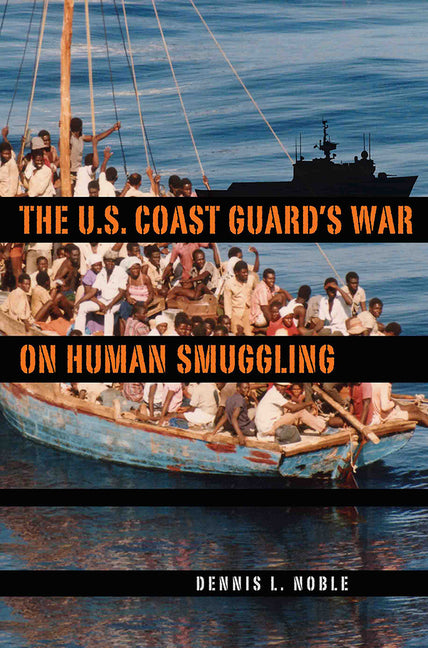 The U.S. Coast Guard's War on Human Smuggling by Noble, Dennis L.