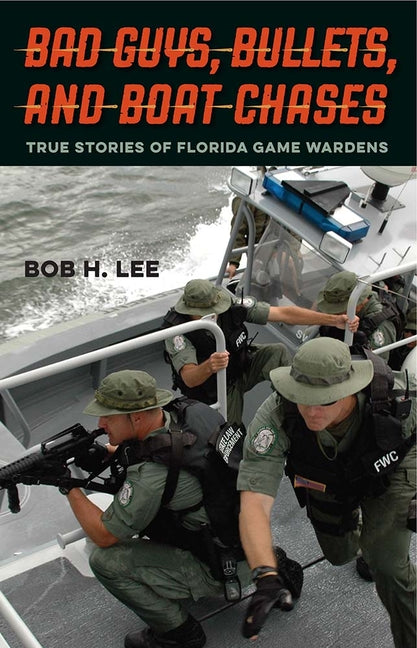 Bad Guys, Bullets, and Boat Chases: True Stories of Florida Game Wardens by Lee, Bob H.