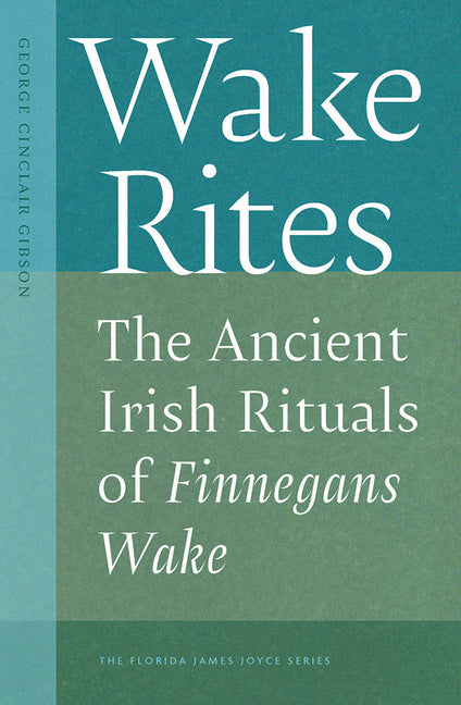 Wake Rites: The Ancient Irish Rituals of Finnegans Wake by Gibson, George Cinclair