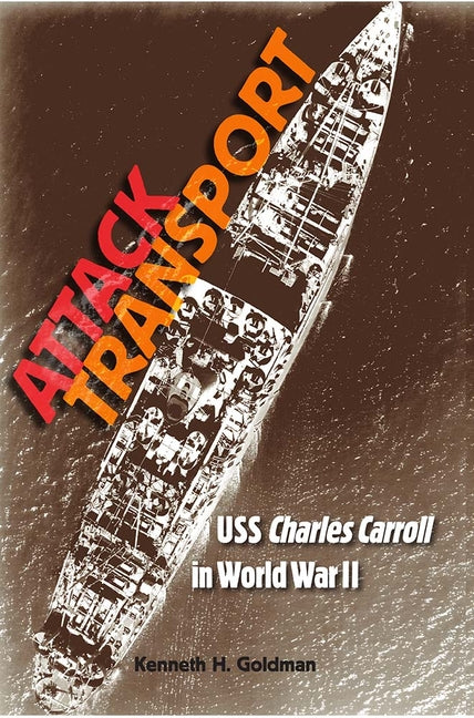 Attack Transport: USS Charles Carroll in World War II by Goldman, Kenneth H.