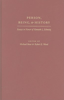 Person, Being, & History: Essays in Honor of Kenneth L. Schmitz by Baur, Michael