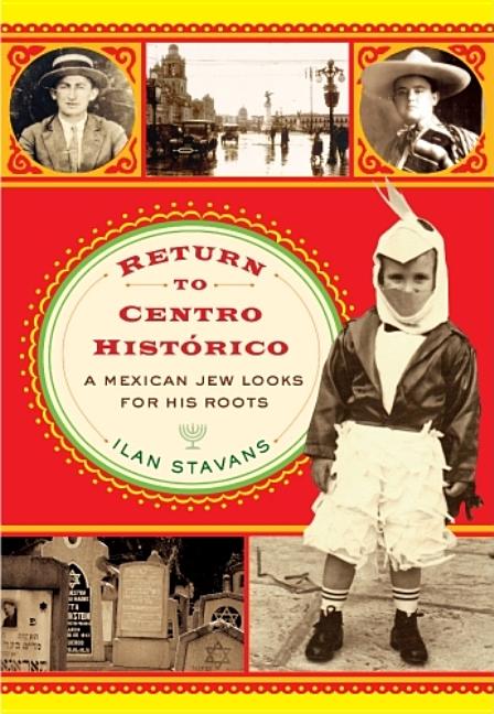 Return to Centro Histórico: A Mexican Jew Looks for His Roots by Stavans, Ilan