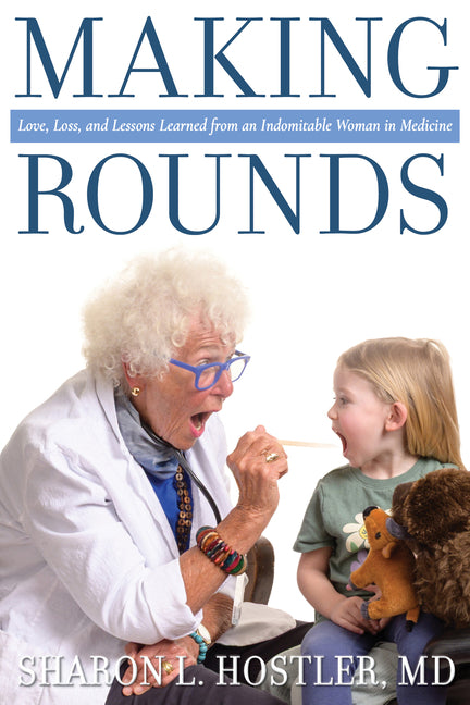 Making Rounds: Love, Loss, and Lessons Learned from an Indomitable Woman in Medicine by Hostler, Sharon L.