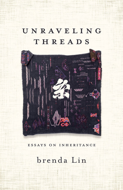 Unraveling Threads: Essays on Inheritance by Lin, Brenda