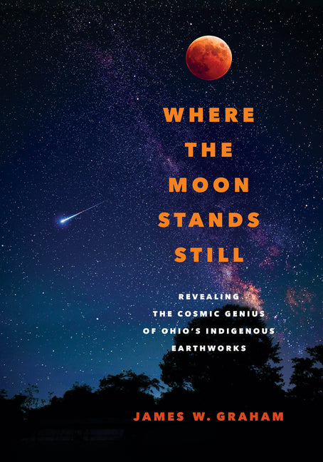 Where the Moon Stands Still: Revealing the Cosmic Genius of Ohio's Indigenous Earthworks