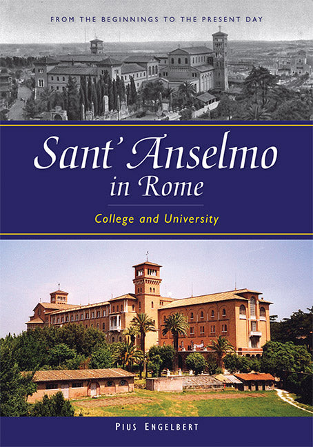 Sant'anselmo in Rome: College and University; From the Beginnings to the Present Day by Engelbert, Pius
