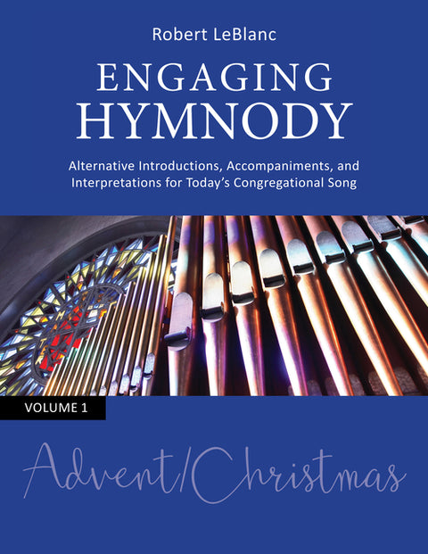 Engaging Hymnody: Alternative Introductions, Accompaniments, and Interpretations for Today's Congregational Song, Volume 1: Advent/Christmas by Leblanc, Robert