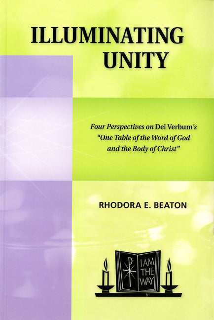 Illuminating Unity: Four Perspectives on Dei Verbum's One Table of the Word of God and the Body of Christ by Beaton, Rhodora E.