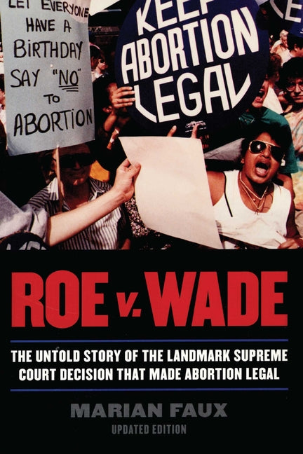 Roe v. Wade: The Untold Story of the Landmark Supreme Court Decision that Made Abortion Legal by Faux, Marian