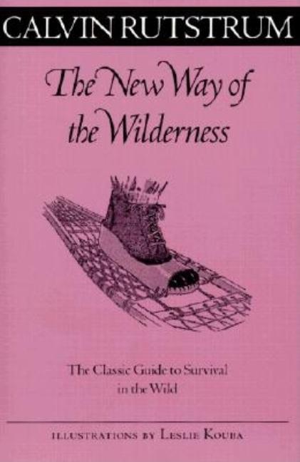 The New Way of the Wilderness: The Classic Guide to Survival in the Wild by Rutstrum, Calvin