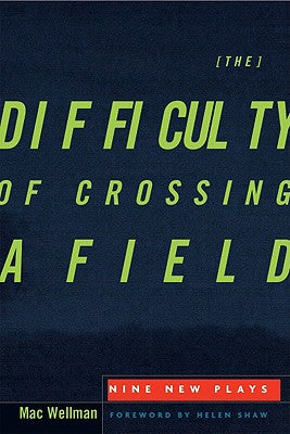 The Difficulty of Crossing a Field: Nine New Plays by Wellman, Mac