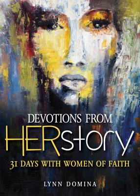 Devotions from Herstory: 31 Days with Women of Faith by Domina, Lynn