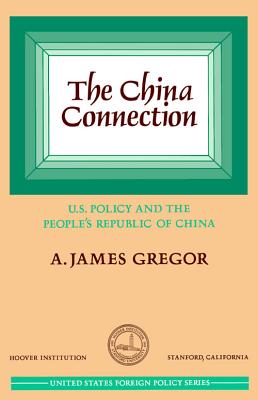 China Connection: U.S. Policy and the People's Republic of China by Gregor, A. James