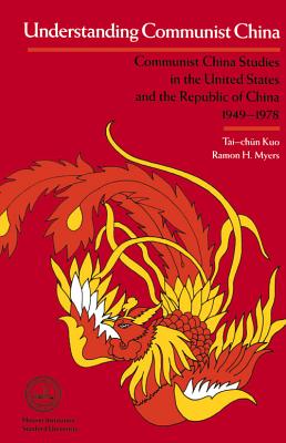 Understanding Communist China: Communist China Studies in the United States and the Republic of China, 1949-1978 by Kuo, Tai-Chun