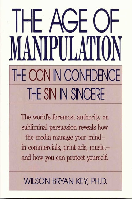 The Age of Manipulation: The Con in Confidence, the Sin in Sincere