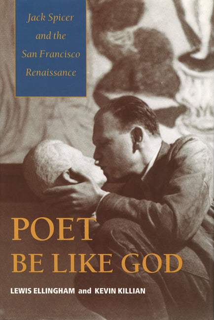Poet Be Like God: Jack Spicer and the San Francisco Renaissance by Ellingham, Lewis