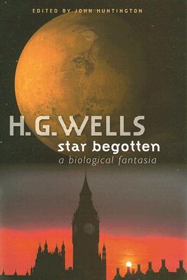 Star Begotten: A Biological Fantasia by Wells, H. G.