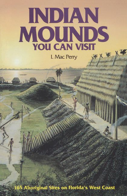 Indian Mounds You Can Visit: 165 Aboriginal Sites on Florida's West Coast by Perry, I. Mac