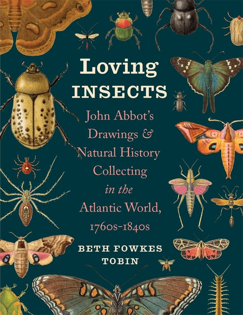 Loving Insects: John Abbot's Drawings and Natural History Collecting in the Atlantic World, 1760s-1840s