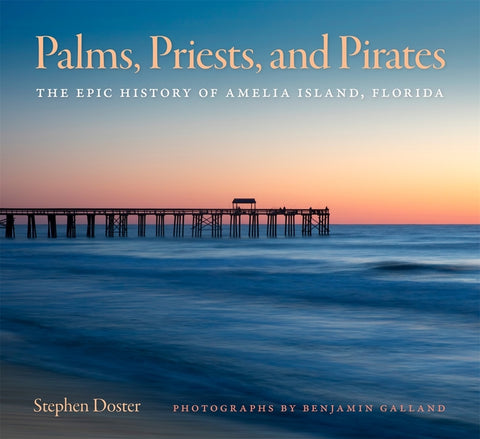 Palms, Priests, and Pirates: The Epic History of Amelia Island, Florida