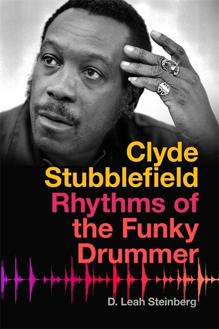 Clyde Stubblefield: Rhythms of the Funky Drummer by Steinberg, D. Leah