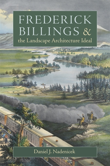 Frederick Billings and the Landscape Architecture Ideal by Nadenicek, Daniel J.
