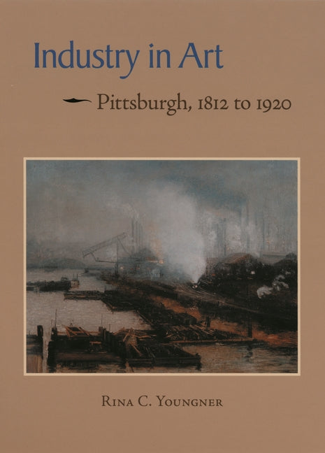 Industry in Art: Pittsburgh, 1812 to 1920