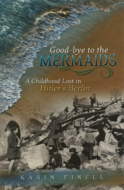 Good-Bye to the Mermaids: A Childhood Lost in Hitler's Berlin