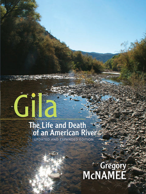 Gila: The Life and Death of an American River (Updated, Expanded) by McNamee, Gregory