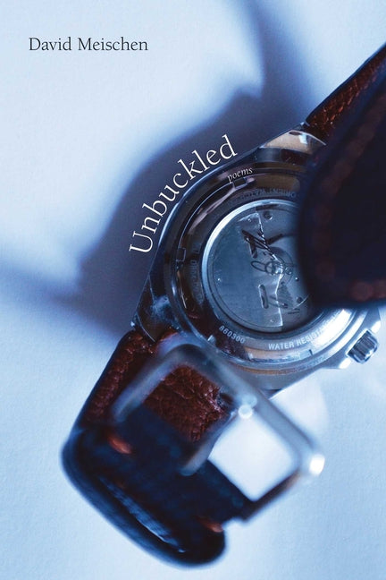 Unbuckled: Poems by Meischen, David
