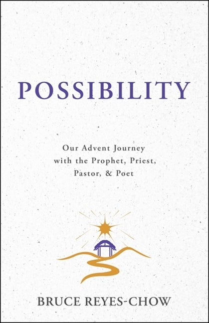 Possibility: Our Advent Journey with the Prophet, Priest, Pastor, & Poet by Reyes-Chow, Bruce