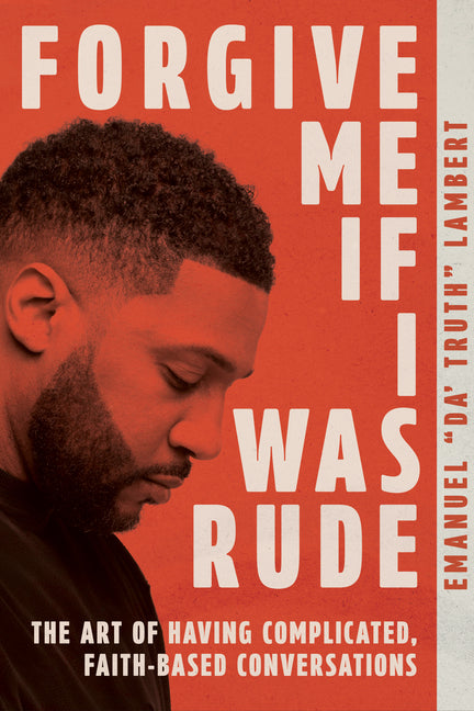 Forgive Me If I Was Rude: The Art of Having Complicated, Faith-Based Conversations by Lambert, Emanuel