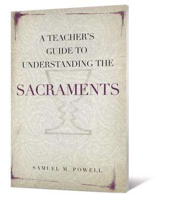 A Teacher's Guide to Understanding the Sacraments by Powell, Samuel M.